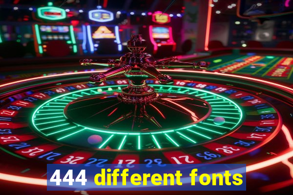 444 different fonts