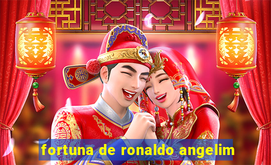 fortuna de ronaldo angelim