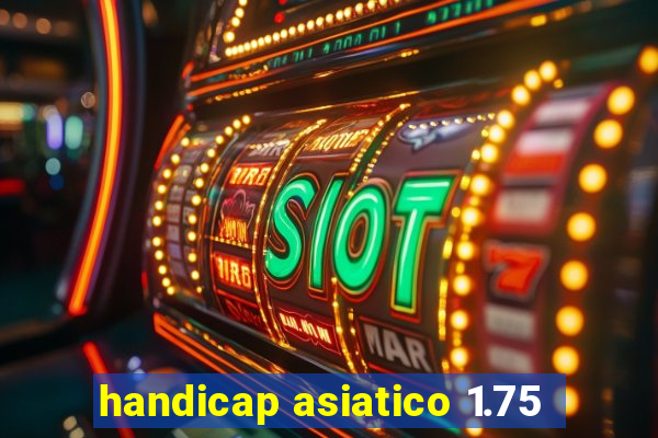 handicap asiatico 1.75