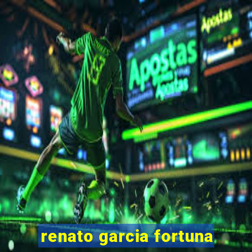 renato garcia fortuna