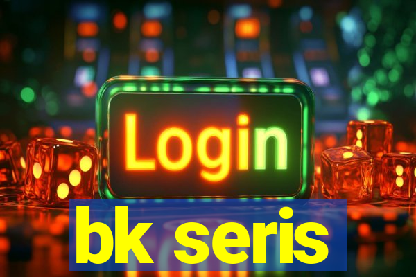 bk seris