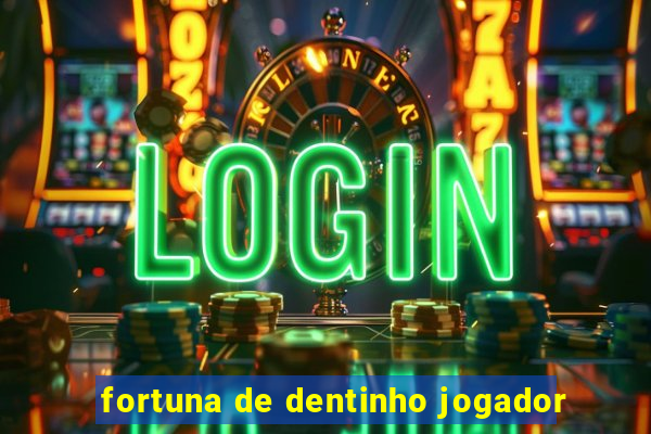 fortuna de dentinho jogador