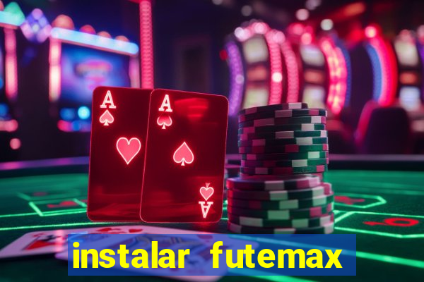 instalar futemax futebol ao vivo