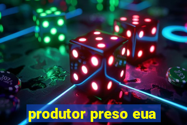 produtor preso eua