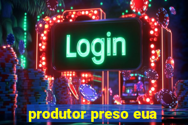 produtor preso eua