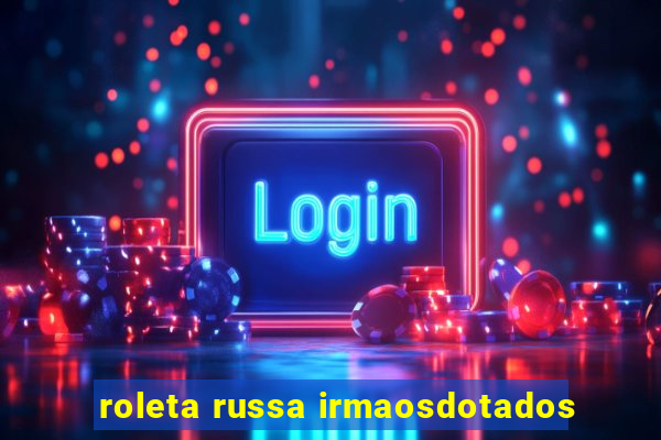 roleta russa irmaosdotados