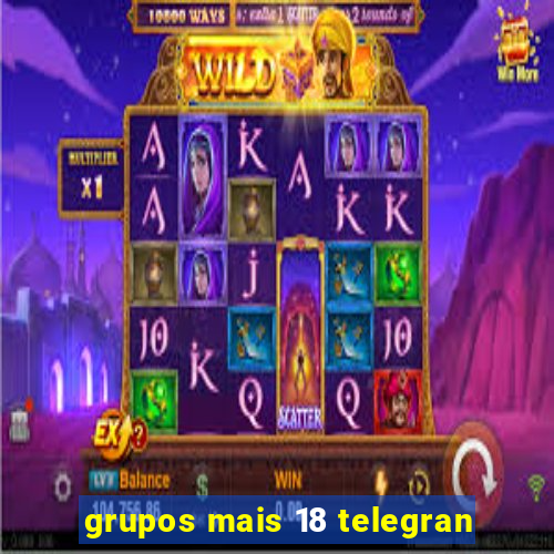 grupos mais 18 telegran