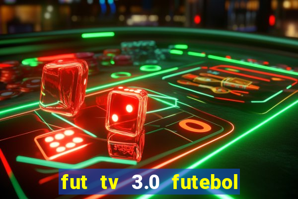 fut tv 3.0 futebol ao vivo