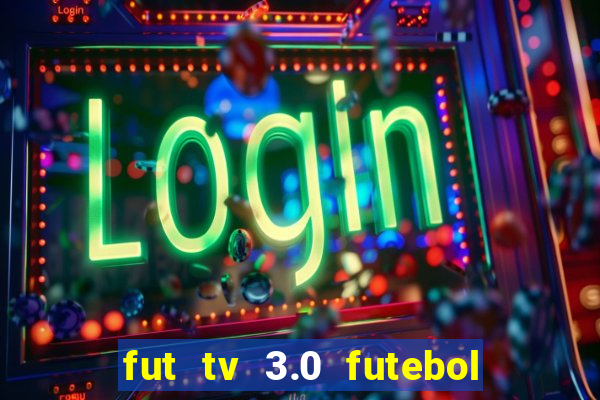 fut tv 3.0 futebol ao vivo