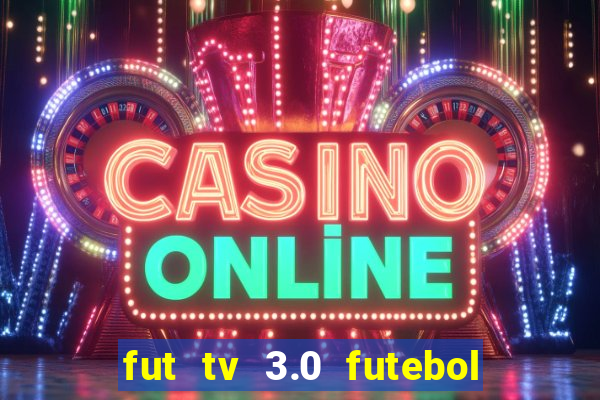 fut tv 3.0 futebol ao vivo