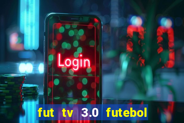 fut tv 3.0 futebol ao vivo