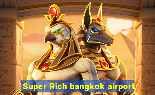 Super Rich bangkok airport