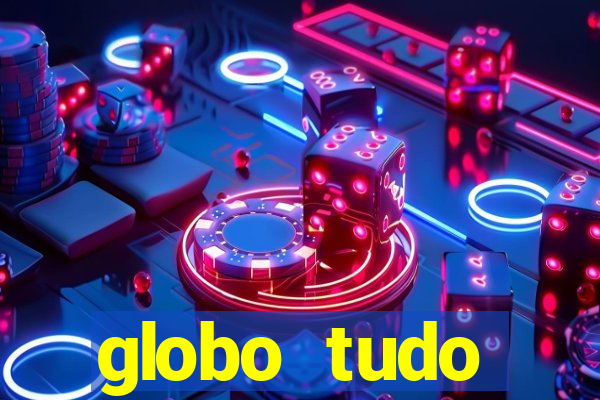 globo tudo absolutamente tudo