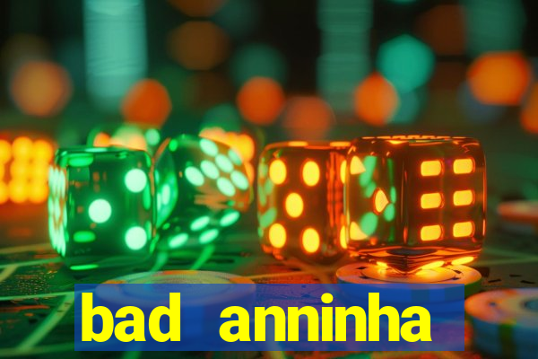 bad anninha conteudo gratis