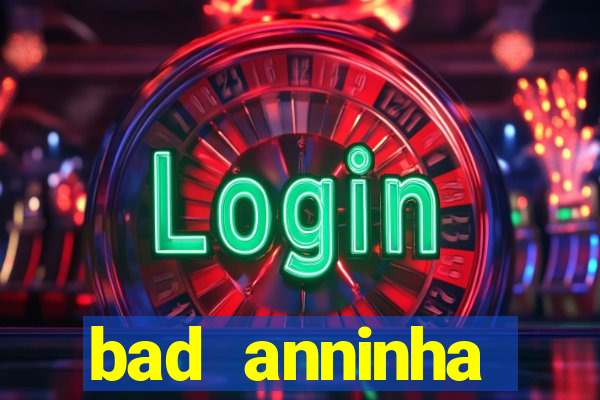 bad anninha conteudo gratis