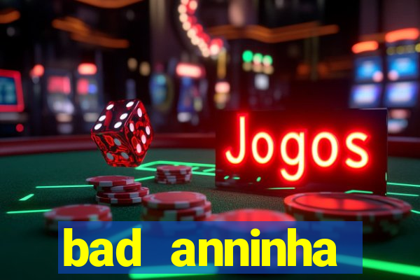 bad anninha conteudo gratis