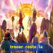 trocar rosto ia online mudar rosto