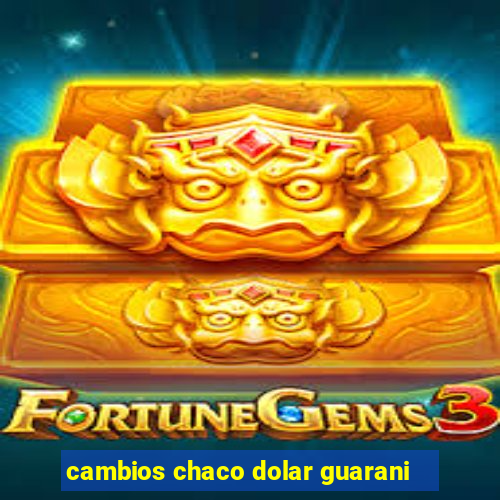 cambios chaco dolar guarani