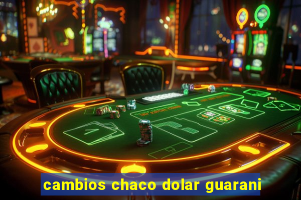 cambios chaco dolar guarani