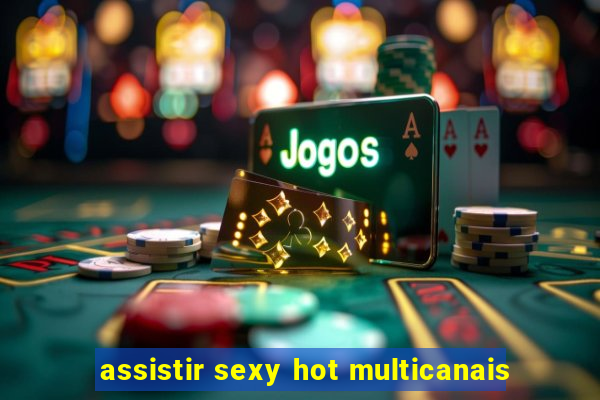 assistir sexy hot multicanais