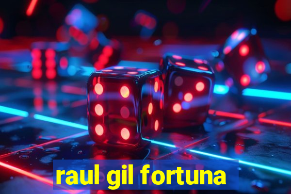 raul gil fortuna