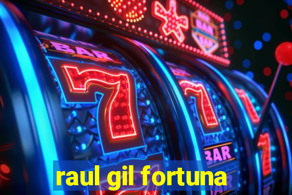 raul gil fortuna