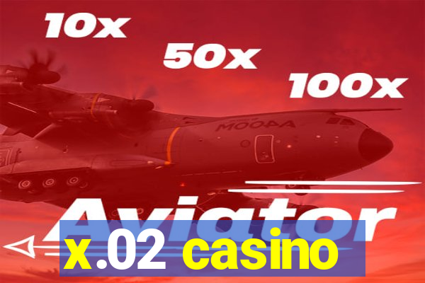 x.02 casino