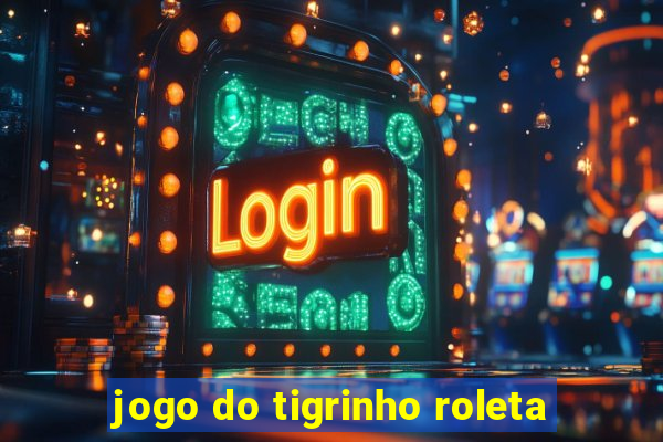 jogo do tigrinho roleta