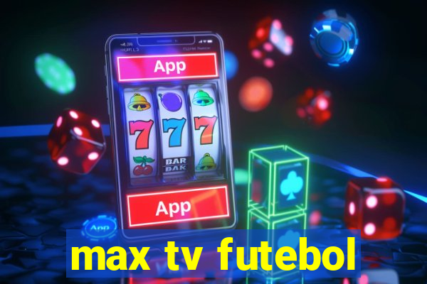 max tv futebol