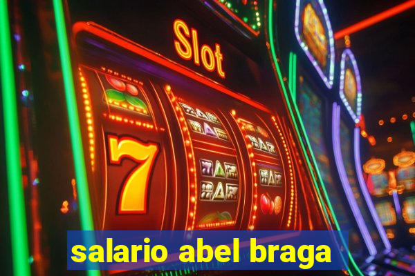 salario abel braga