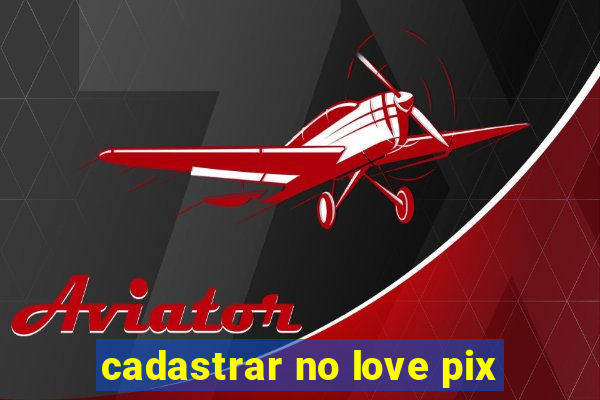 cadastrar no love pix