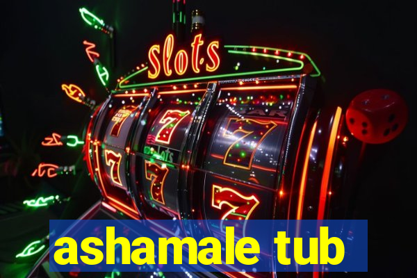 ashamale tub