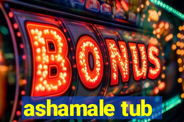 ashamale tub