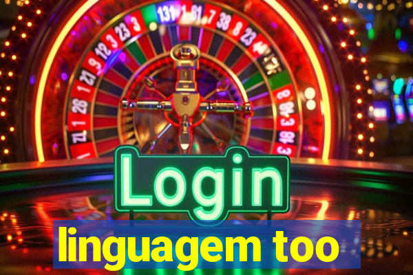 linguagem too