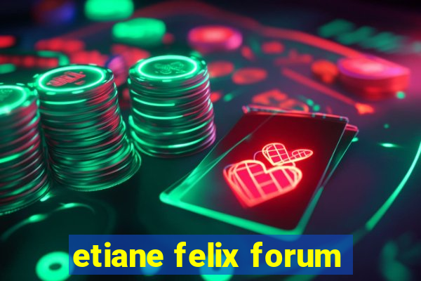 etiane felix forum