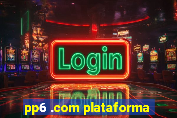 pp6 .com plataforma