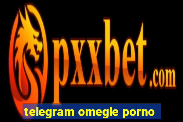 telegram omegle porno