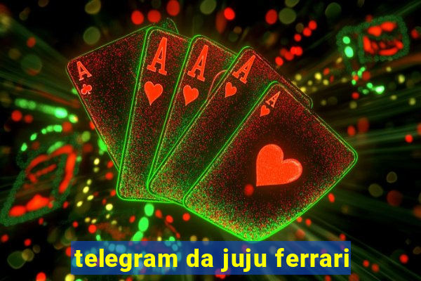 telegram da juju ferrari