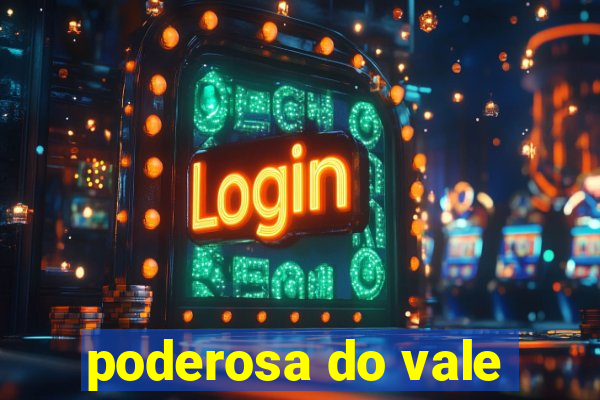 poderosa do vale