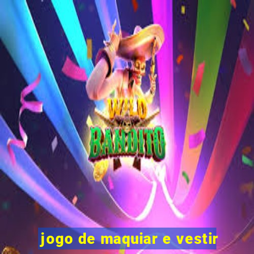 jogo de maquiar e vestir