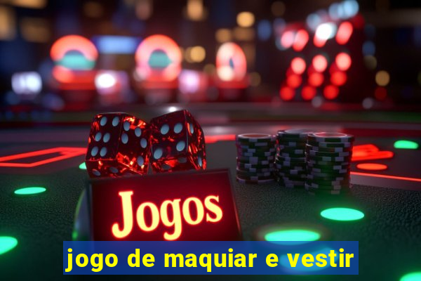 jogo de maquiar e vestir