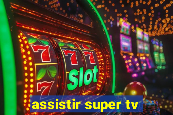 assistir super tv