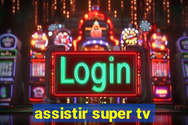 assistir super tv