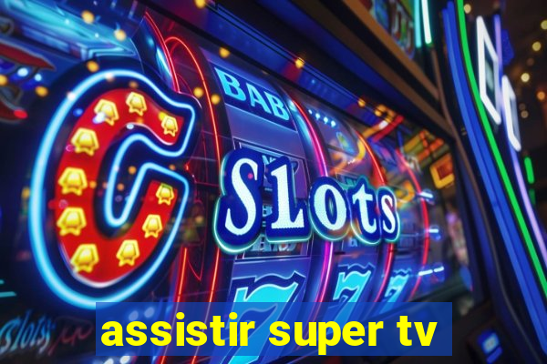 assistir super tv