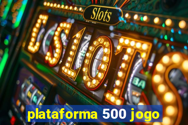 plataforma 500 jogo