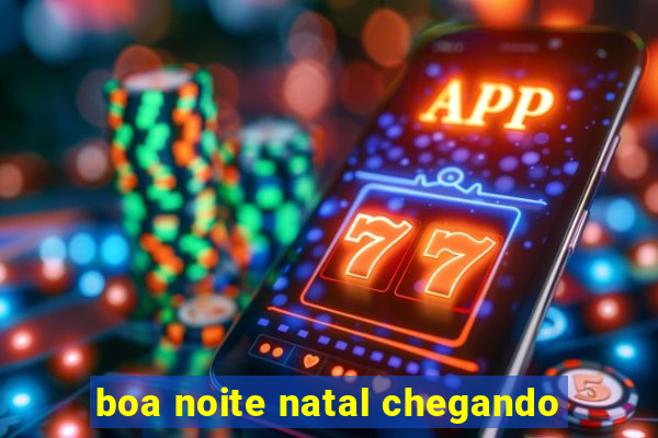 boa noite natal chegando