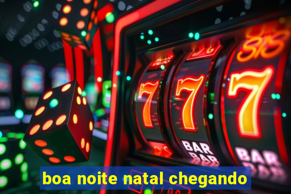 boa noite natal chegando