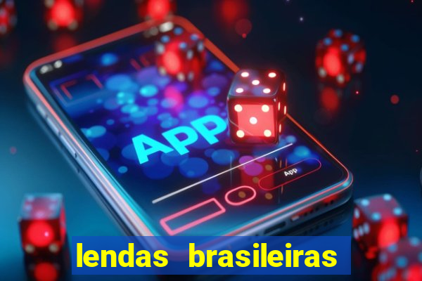 lendas brasileiras desconhecidas do folclore