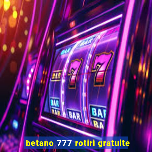 betano 777 rotiri gratuite