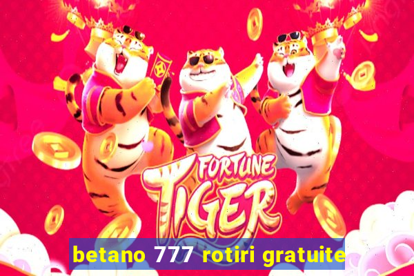 betano 777 rotiri gratuite